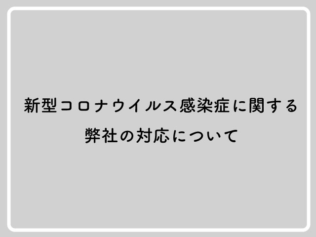 新型コロナウイルス感染症に関する弊社の対応について